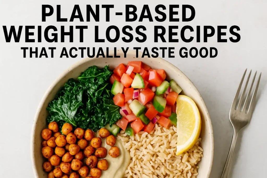 Plant-Based Weight Loss Recipes That Actually Taste Good